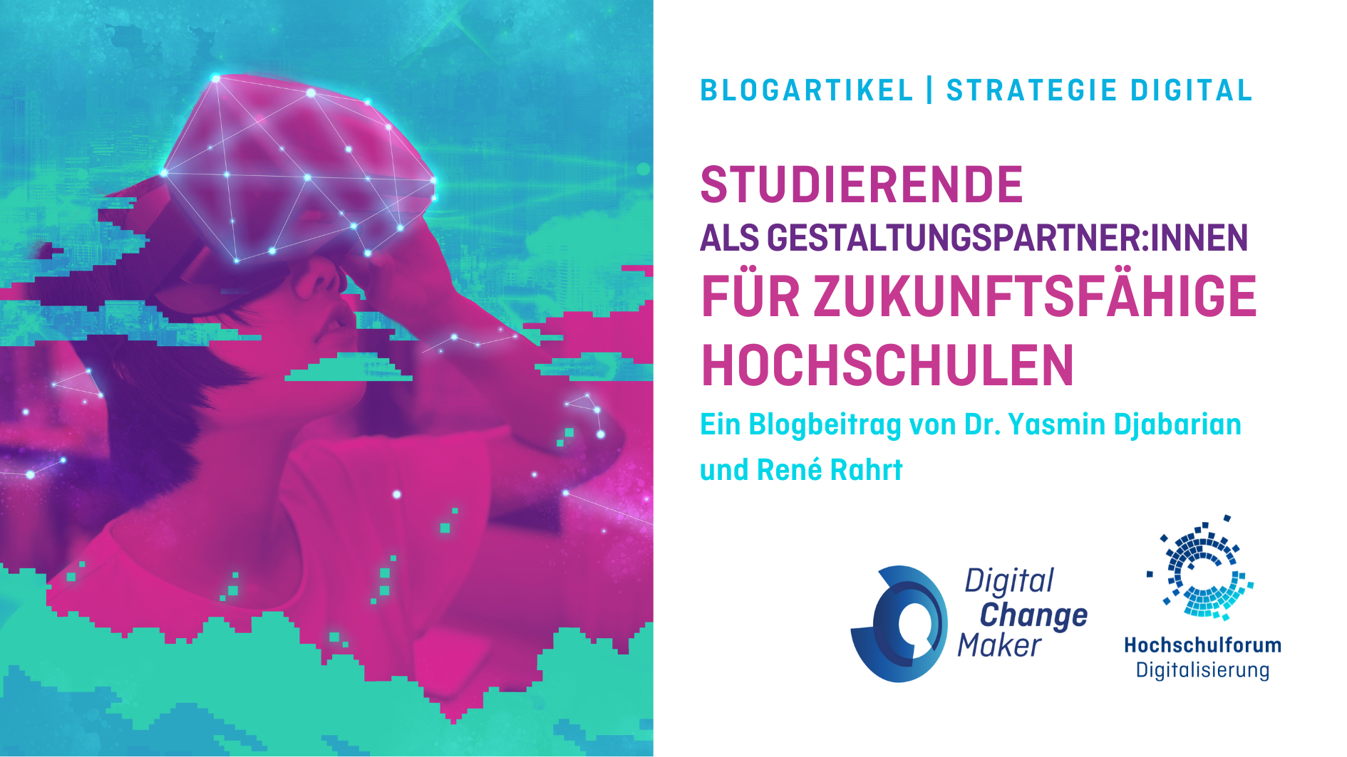Titelbild des Blogbeitrags „STUDIERENDE ALS GESTALTUNGSPARTNER:INNEN FÜR ZUKUNFTSFÄHIGE HOCHSCHULEN“. Untertitel: „Ein Blogbeitrag von Dr. Yasmin Djabarian und René Rahrt. Bild zeigt eine Person, die eine VR-Brille auf dem Kopf trägt. Logos rechts unten: DigitalChangeMaker und Hochschulforum Digitalisierung. 
