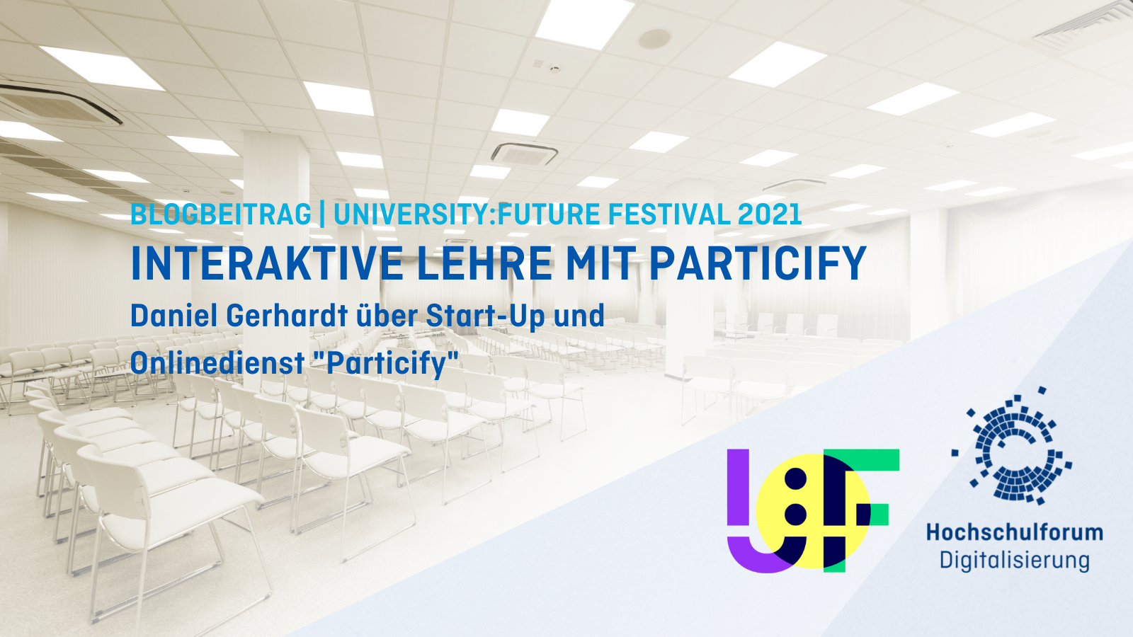 Bild: Weißer Seminarraum, bestückt mit weißen Stühlen und Tischen, rechts unten: HFD und U:FF 2021 Logo, Text:  BLOGBEITRAG | UNIVERSITY:FUTURE FESTIVAL 2021,  Interaktive Lehre mit Particify , Daniel Gerhardt über Start-Up und Onlinedienst "Particify" 