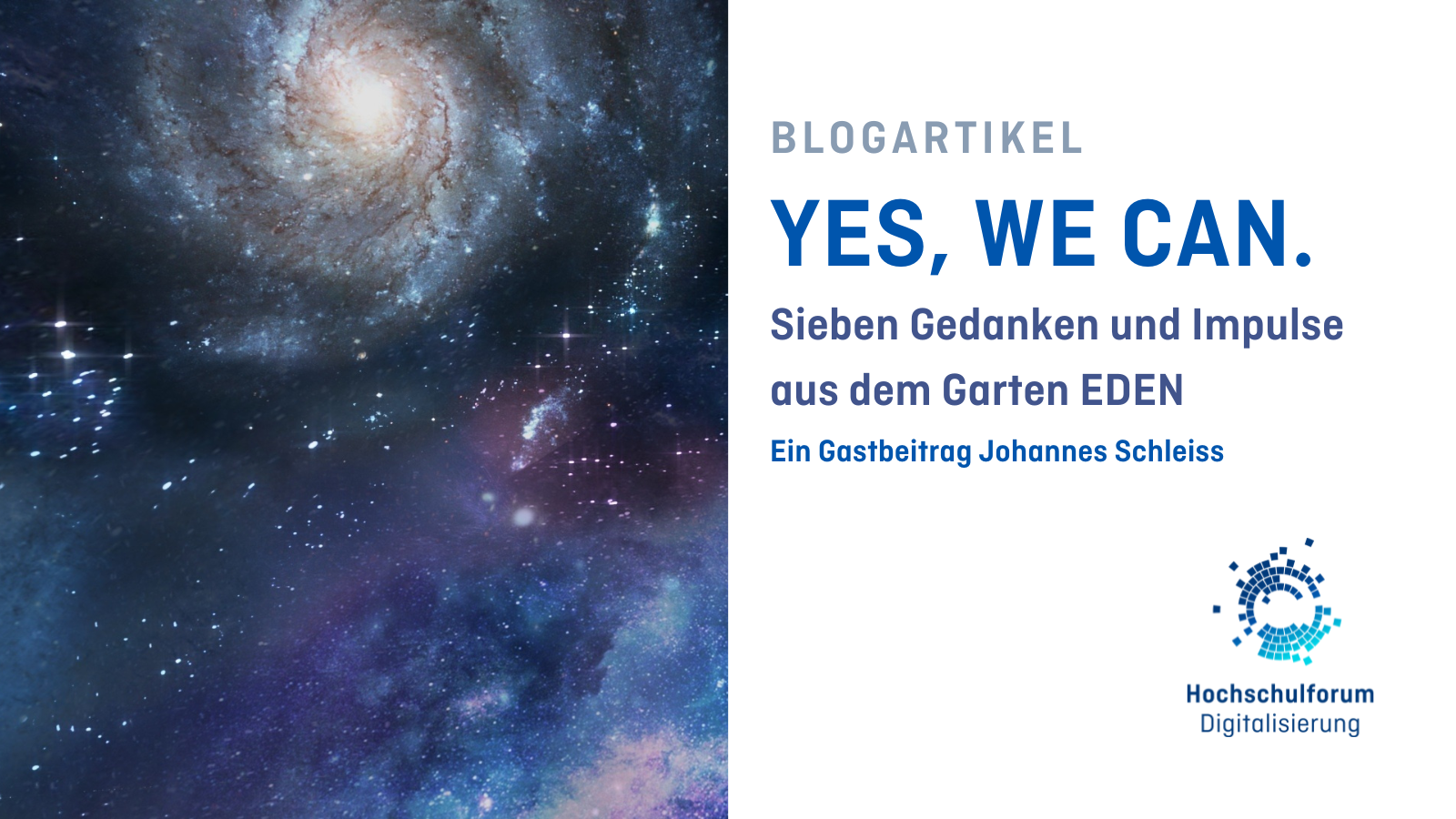 Titelbild des Blogartikels: "YES, WE CAN. - 7 Gedanken und Impulse aus dem Garten von EDEN". Untertitel: "Ein Gastbeitrag von Johannes Schleiss". Foto links zeigt eine Galaxie im Weltraum. Logo unten rechts: Hochschulforum Digitalisierung.