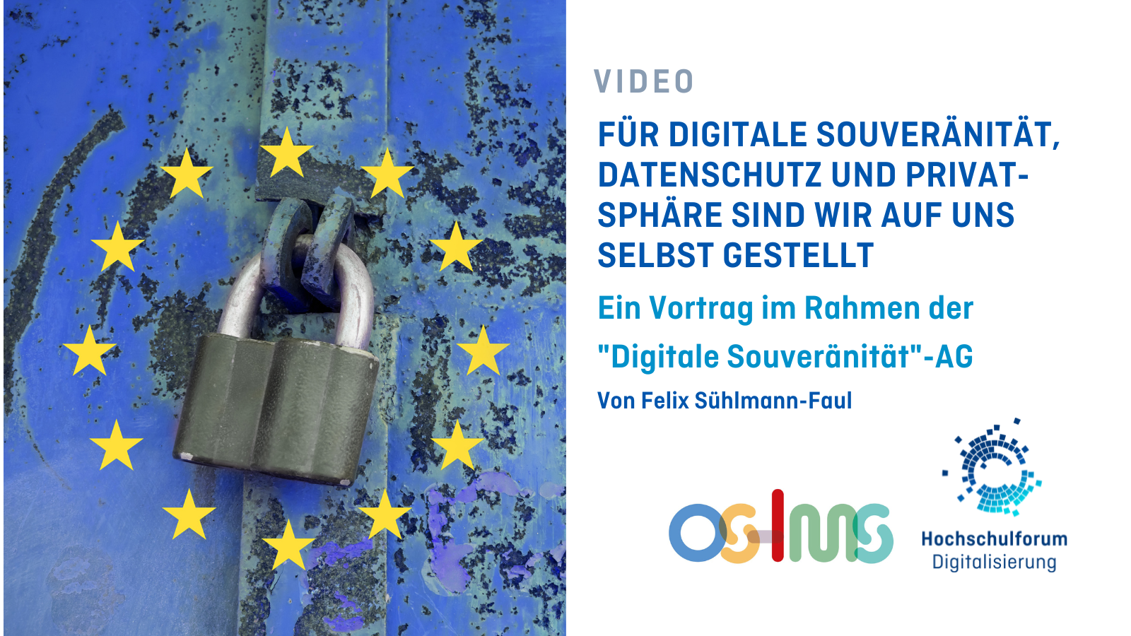 Titelbild des Blogbeitrages „FÜR DIE DIGITALE SOUVERÄNITÄT, DATENSCHUTZ UND PRIVATSPHÄRE SIND WIR AUF UNS SELBST GESTELLT“. Untertitel: „Ein Vortrag im Rahmen der „Digitale Souveränität“-AG von Felix Sühlmann-Faul“. Bild auf der linken Seite: Auf blauem Hintergrund ein Türschloss, das von den zwölf goldenen Sternen der Europäischen Union umrandet wird. Logo rechts unten: Hochschulforum Digitalisierung.