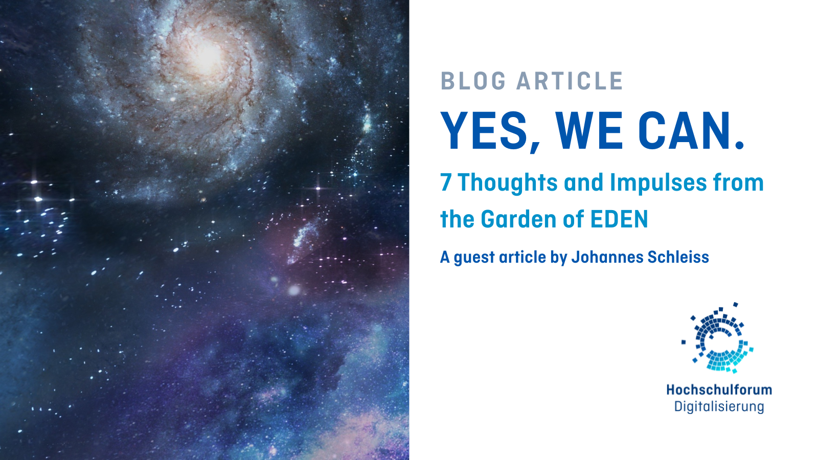 Titelbild des Blogartikels: "YES, WE CAN. - 7 Gedanken und Impulse aus dem Garten von EDEN". Untertitel: "Ein Gastbeitrag von Johannes Schleiss". Foto links zeigt eine Galaxie im Weltraum. Logo unten rechts: Hochschulforum Digitalisierung.