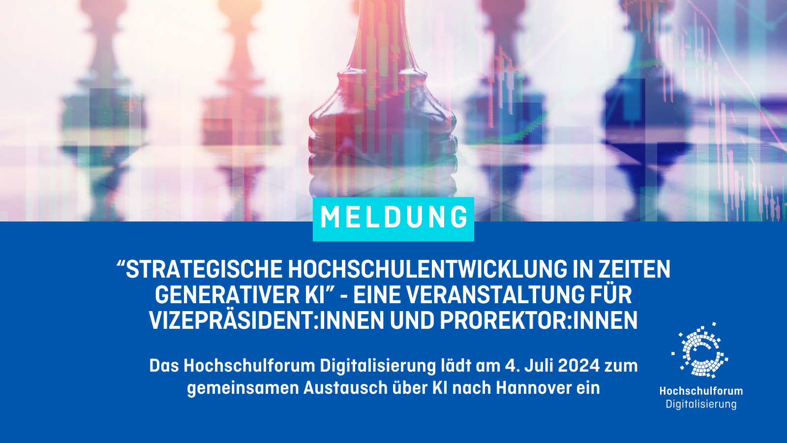 In der oberen Hälfte des Bildes sind Schachfiguren abgebildet. Titel der Meldung: "STRATEGISCHE HOCHSCHULENTWICKLUNG IN ZEITEN GENERATIVER KI" - EINE VERANSTALTUNG FÜR VIZEPRÄSIDENT:INNEN UND PROREKTOR:INNEN". Untertitel: "Das Hochschulforum Digitalisierung lädt am 4. Juli 2024 zum gemeinsamen Austausch über KI nach Hannover ein". Logo rechts unten: Hochschulforum Digitalisierung.