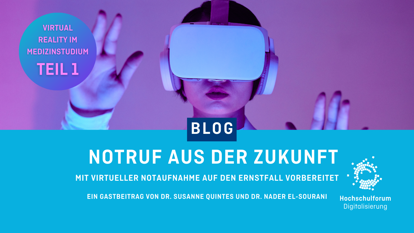 In der oberen Bildhälfte ist eine Person mit VR-Brille abgebildet. Oben links ist ein Button mit der Beschriftung: "VIRTUAL REALITY IM MEDIZINSTUDIUM: TEIL 1". Titel des Blogbeitrags: "NOTRUF AUS DER ZUKUNFT". Untertitel: "Mit virtueller Notaufnahme auf den Ernstfall vorbereitet. Ein Gastbeitrag von Dr. Susanne Quintes und Dr. Nader El-Sourani". Logo rechts unten: Hochschulforum Digitalisierung.