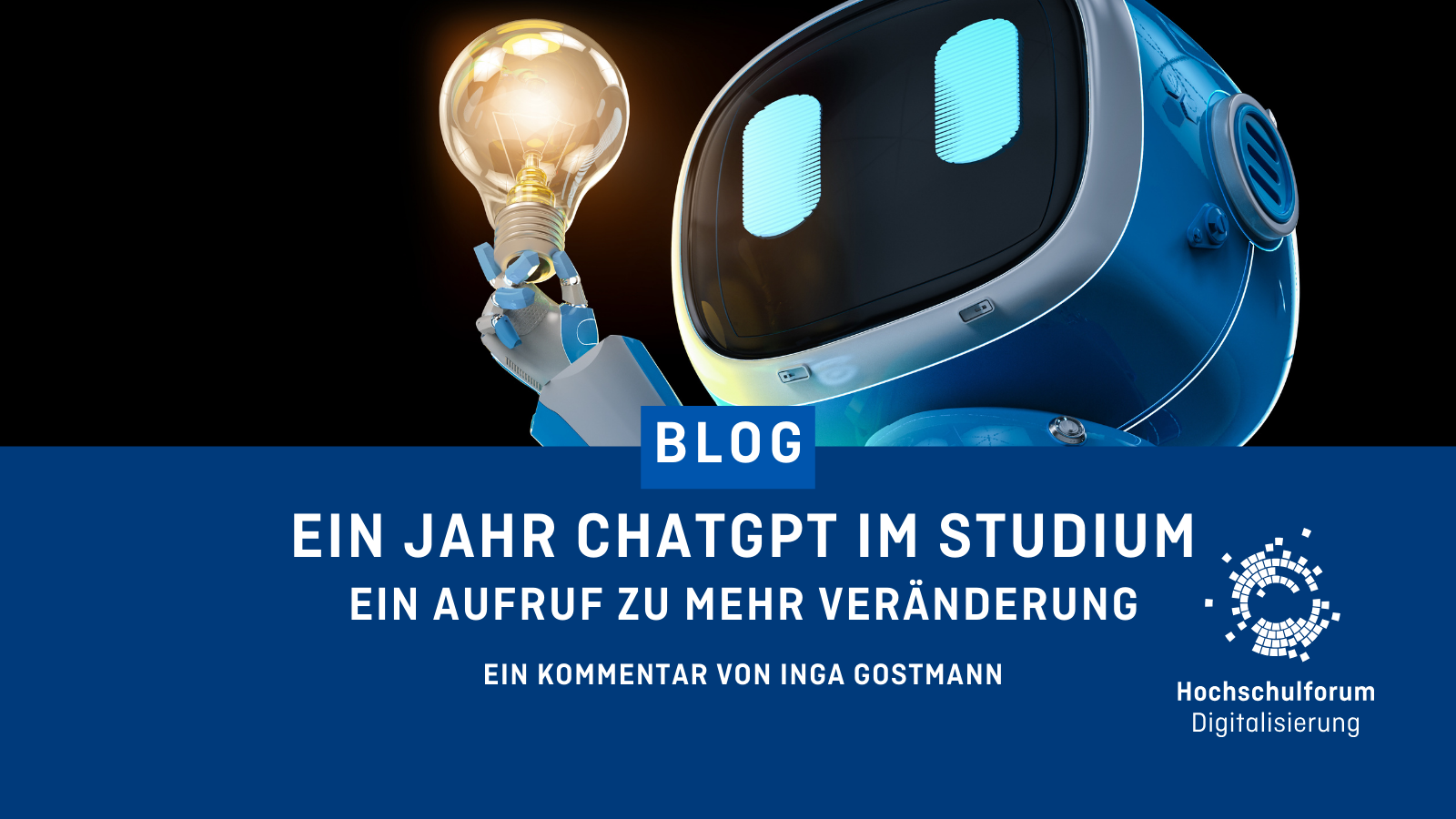 Blogbeitrag "EIN JAHR CHATGPT IM STUDIUM". Untertitel: "Ein Aufruf zu mehr Veränderung. Ein Kommentar von Inga Gostmann". Logo rechts unten: Hochschulforum DIgitalisierung.