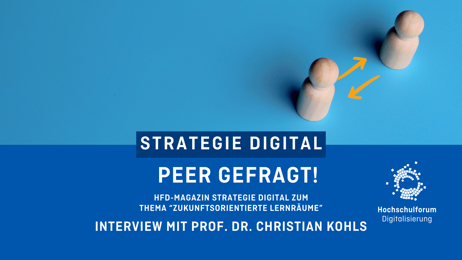 In der oberen Bildhälfte sind zwei Spielfiguren auf türkisem Hintergrund abgebildet, die durch zwei entgegengesetzte Pfeile miteinander verbunden sind. Titel: "STRATEGIE DIGITAL: PEER GEFRAGT!". Untertitel: "2. Auskopplung aus dem HFD-Magazin Strategie digital: Interview mit Prof. Dr. Christian Kohls". Logo rechts unten: Hochschulforum Digitalisierung.