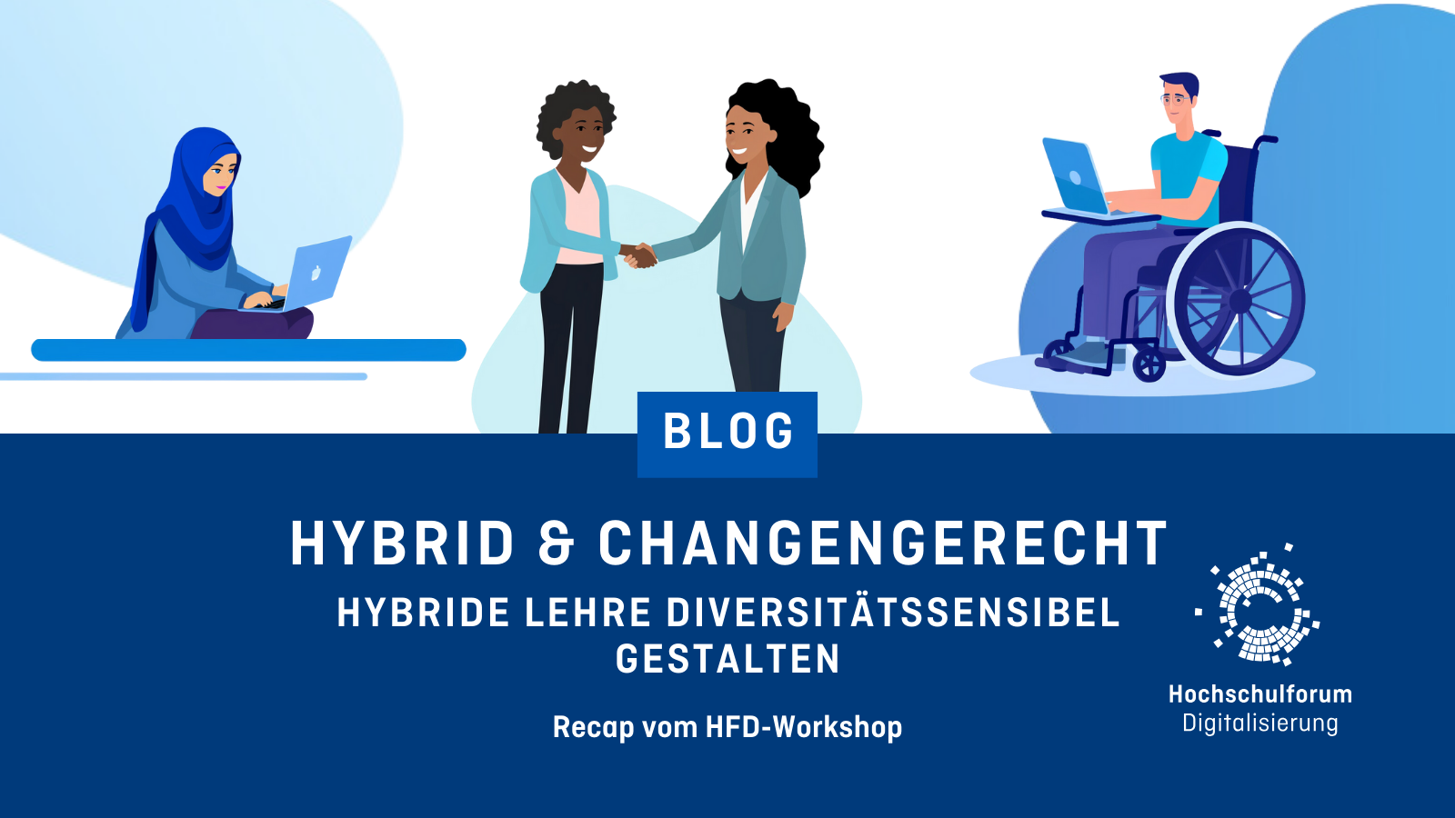 Sharepic: Obere Hälfte: Grafiken von einer Frau mit Hijab am Laptaop, zwei Frauen of Colour, die Hände schütteln und einem Mann im Rollstuhl mit Laptop. Untere Hälfte: Text auf blauem Hintergrund: Blog - Hybrid & chancengerecht - Hybride Lehre diversitätssensibel gestalten. Recap vom HFD-Workshop. Rechts unten Logo Hochschulforum Digitalisierung.