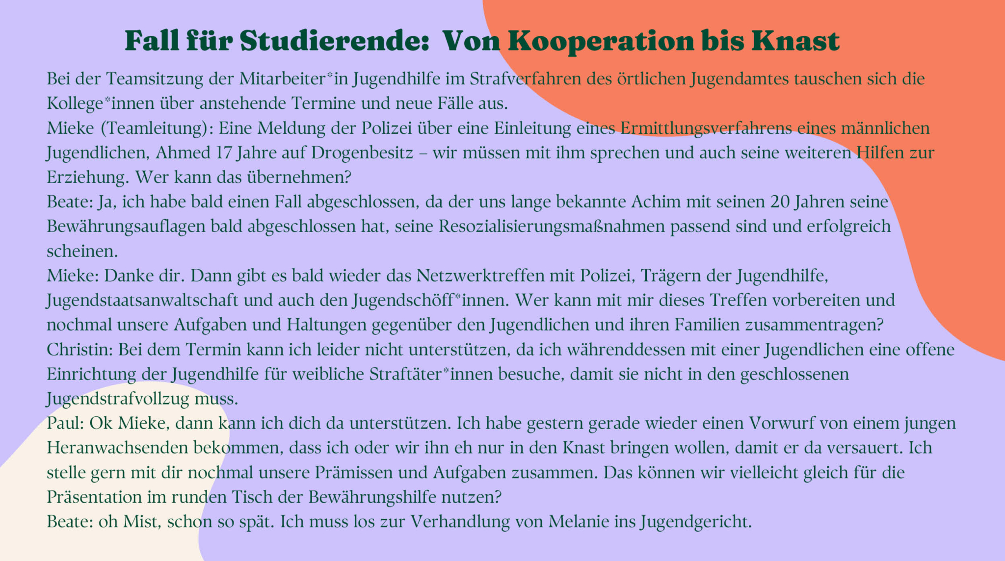 Abbildung 4: Selbsterstellte Grafik des verwendeten Problems Das Bild enthält ein Beispiel einer Teamsitzung der Jugendhilfe im Strafverfahren. Der ausführliche Dialog ist die Grundlage des Problembasierten Lernens. Kolleg*innen besprechen anstehende Fälle. Die Kommunikation im Team ist offen und die Teammitglieder fragen sich gegenseitig, wer helfen kann und wer eher Hilfe benötigt. Informationen werden geteilt und in Absprache miteinander verteilt.