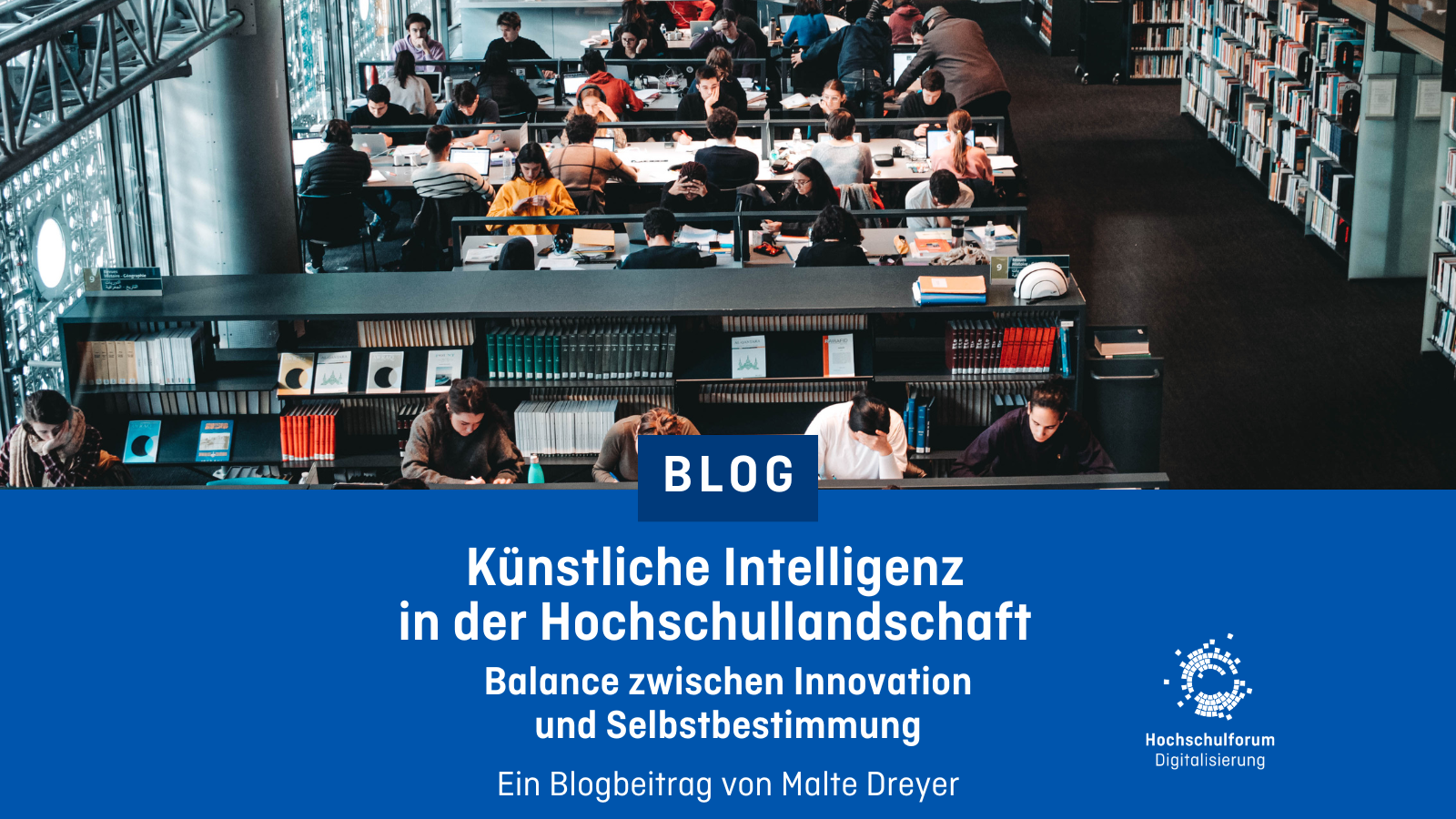 Foto von Studierenden in einer Bibliothek. Darunter der Text: Künstliche Intelligenz in der Hochschullandschaft. Balance zwischen Innovation und Selbstbestimmung. Ein Blogbeitrag von Malte Dreyer.